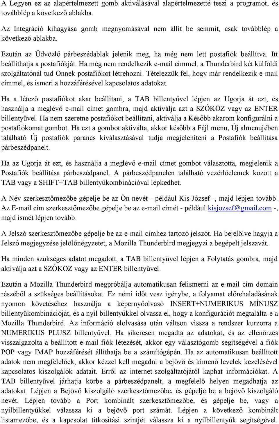 Itt beállíthatja a postafiókját. Ha még nem rendelkezik e-mail címmel, a Thunderbird két külföldi szolgáltatónál tud Önnek postafiókot létrehozni.