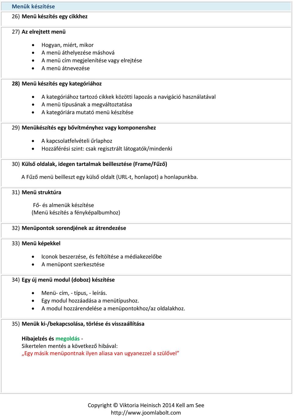 nyhez vagy komponenshez A kapcsolatfelvételi űrlaphoz Hozzáférési szint: csak regisztrált látogatók/mindenki 30) Ku lső oldalak, idegen tartalmak beilleszte se (Frame/Fűző) A Fűző menü beilleszt egy