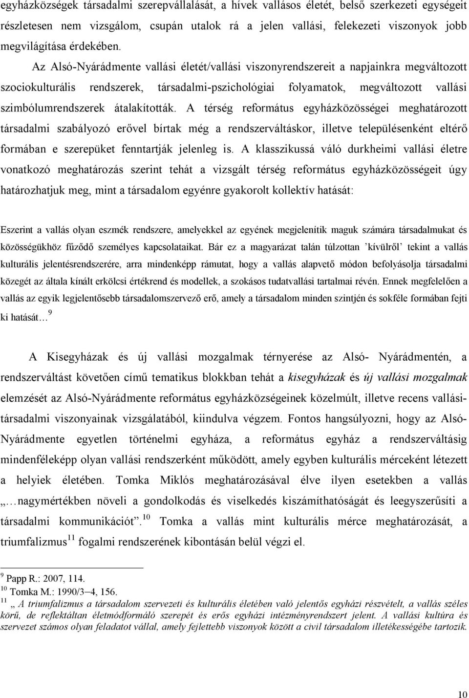 Az Alsó-Nyárádmente vallási életét/vallási viszonyrendszereit a napjainkra megváltozott szociokulturális rendszerek, társadalmi-pszichológiai folyamatok, megváltozott vallási szimbólumrendszerek