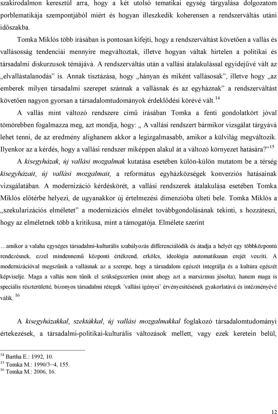 diskurzusok témájává. A rendszerváltás után a vallási átalakulással egyidejűvé vált az elvallástalanodás is.