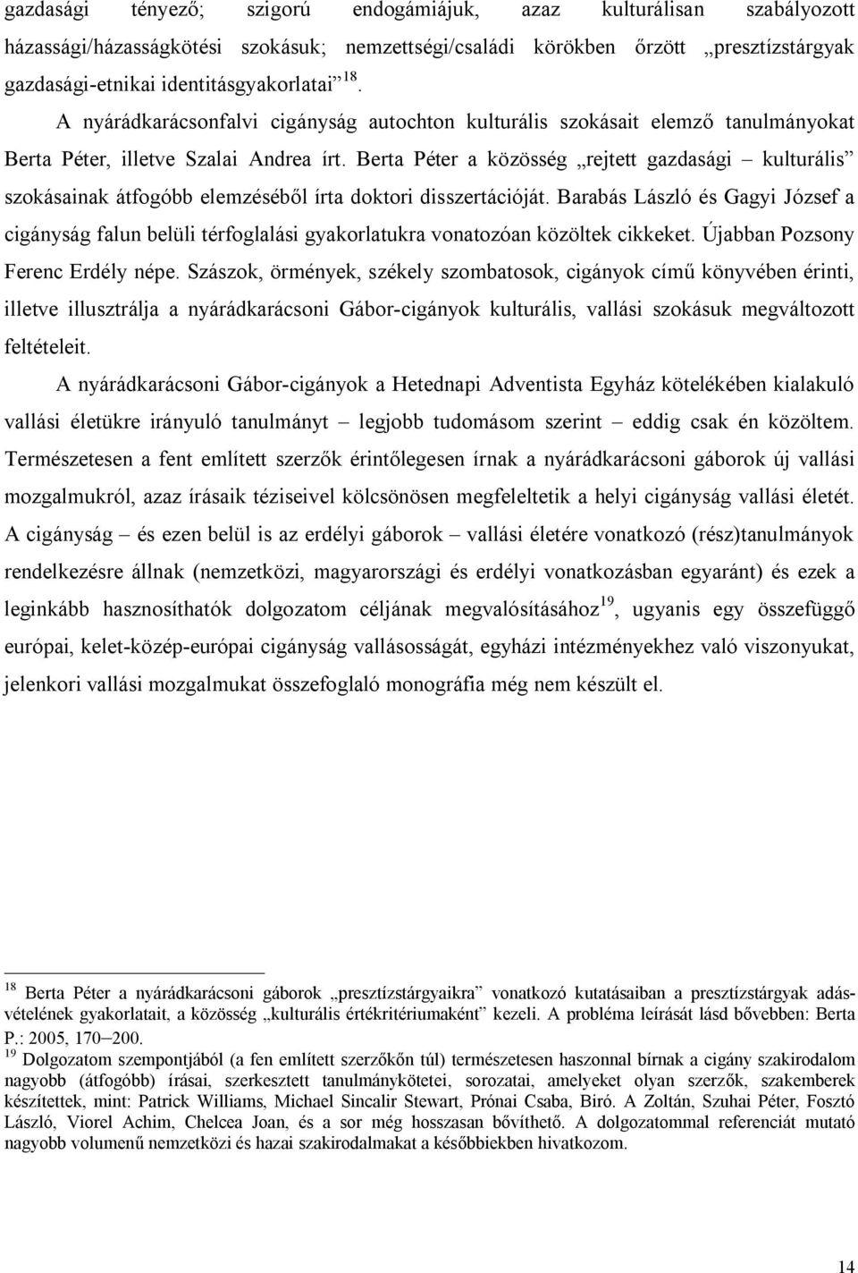 Berta Péter a közösség rejtett gazdasági kulturális szokásainak átfogóbb elemzéséből írta doktori disszertációját.