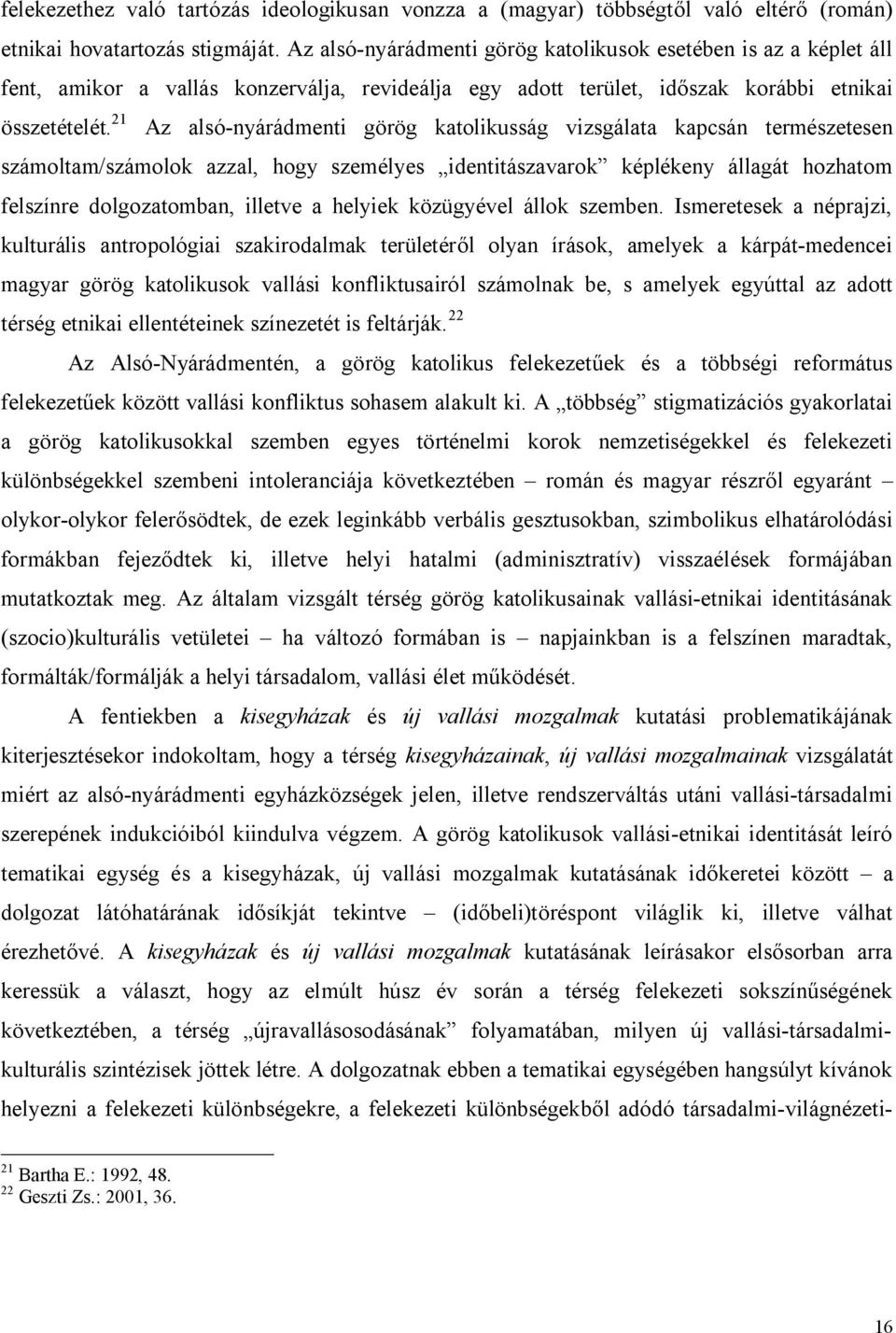 21 Az alsó-nyárádmenti görög katolikusság vizsgálata kapcsán természetesen számoltam/számolok azzal, hogy személyes identitászavarok képlékeny állagát hozhatom felszínre dolgozatomban, illetve a