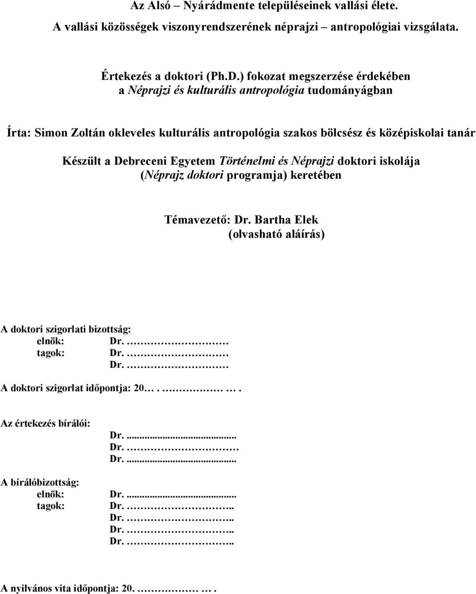 Készült a Debreceni Egyetem Történelmi és Néprajzi doktori iskolája (Néprajz doktori programja) keretében Témavezető: Dr.