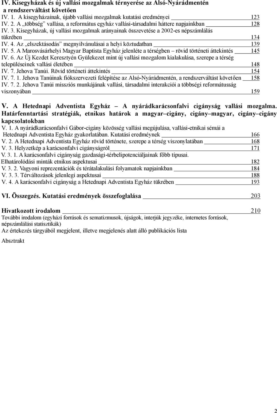 Az elszektásodás megnyilvánulásai a helyi köztudatban 139 IV. 5. A Marosvásárhelyi Magyar Baptista Egyház jelenléte a térségben rövid történeti áttekintés 145 IV. 6.