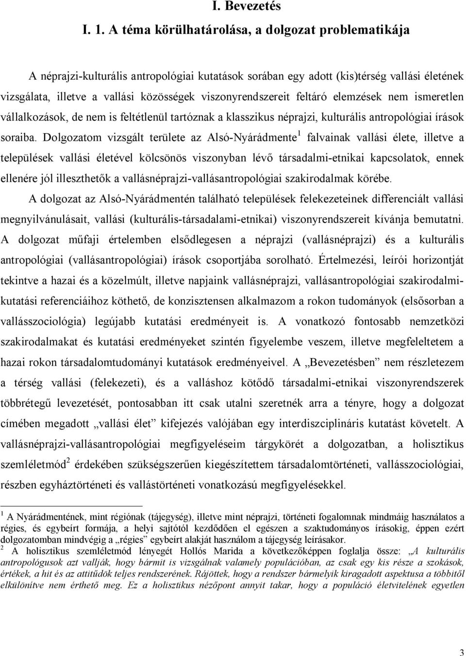 viszonyrendszereit feltáró elemzések nem ismeretlen vállalkozások, de nem is feltétlenül tartóznak a klasszikus néprajzi, kulturális antropológiai írások soraiba.