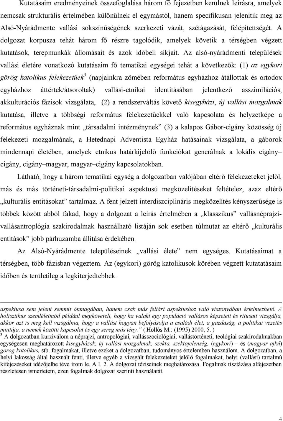 A dolgozat korpusza tehát három fő részre tagolódik, amelyek követik a térségben végzett kutatások, terepmunkák állomásait és azok időbeli síkjait.