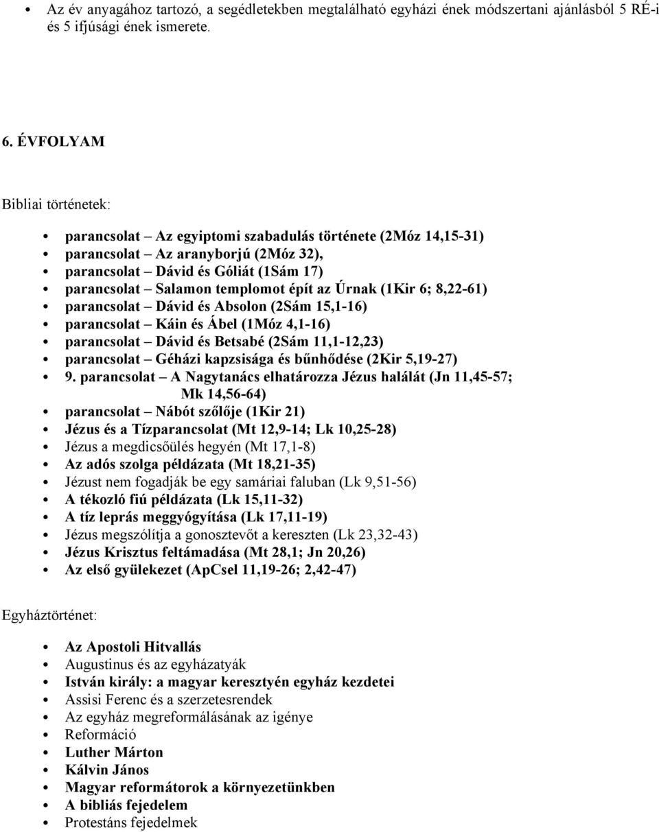 6; 8,-6) parancsolat Dávid és Absolon (Sám 5,-6) parancsolat Káin és Ábel (óz 4,-6) parancsolat Dávid és Betsabé (Sám,-,3) parancsolat Géházi kapzsisága és bűnhődése (Kir 5,9-7) 9.