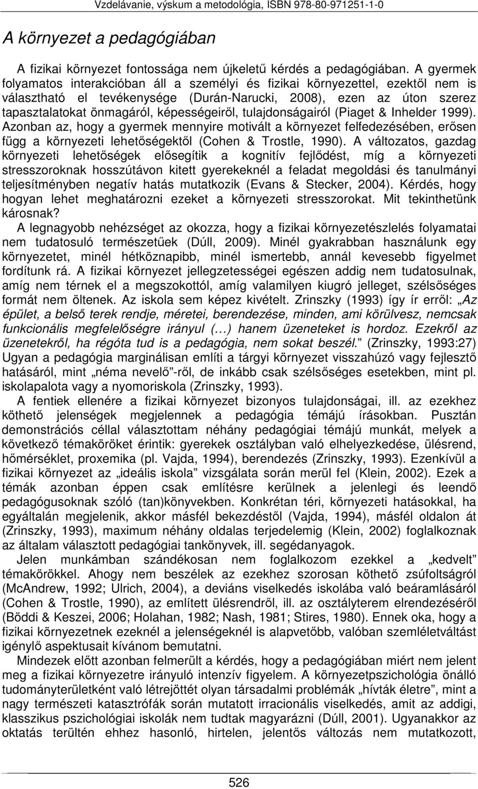 képességeiről, tulajdonságairól (Piaget & Inhelder 1999). Azonban az, hogy a gyermek mennyire motivált a környezet felfedezésében, erősen függ a környezeti lehetőségektől (Cohen & Trostle, 1990).