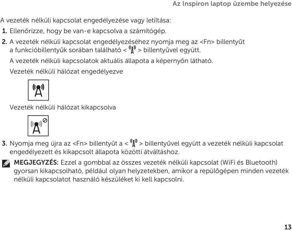 A vezeték nélküli kapcsolatok aktuális állapota a képernyőn látható. Vezeték nélküli hálózat engedélyezve Vezeték nélküli hálózat kikapcsolva 3.