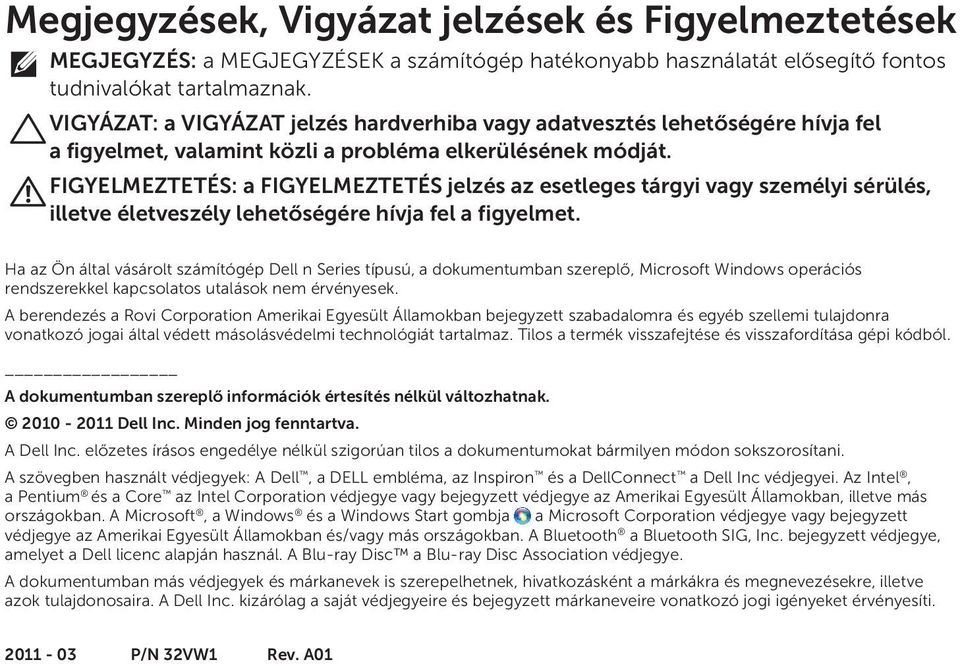 FIGYELMEZTETÉS: a FIGYELMEZTETÉS jelzés az esetleges tárgyi vagy személyi sérülés, illetve életveszély lehetőségére hívja fel a figyelmet.