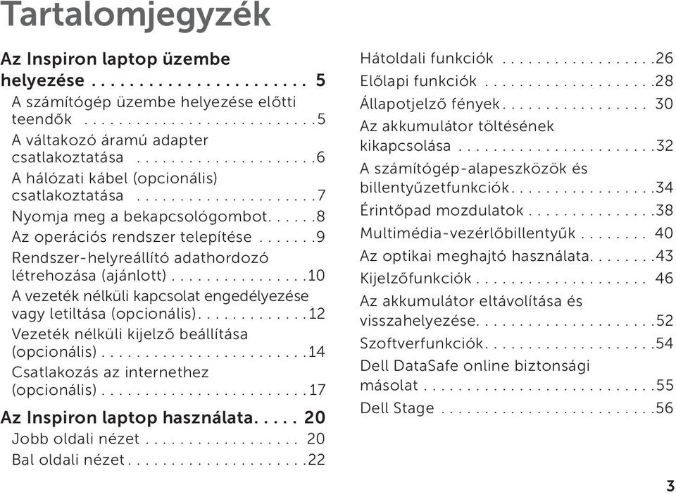 ..10 A vezeték nélküli kapcsolat engedélyezése vagy letiltása (opcionális)....12 Vezeték nélküli kijelző beállítása (opcionális)........................14 Csatlakozás az internethez (opcionális).