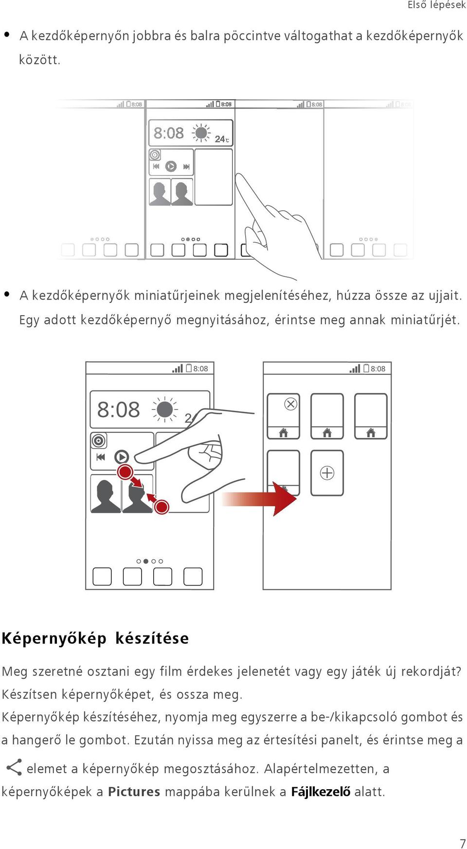 Képernyőkép készítése Meg szeretné osztani egy film érdekes jelenetét vagy egy játék új rekordját? Készítsen képernyőképet, és ossza meg.