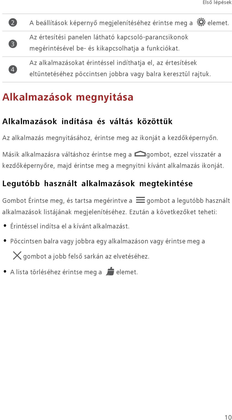 Alkalmazások megnyitása Alkalmazások indítása és váltás közöttük Az alkalmazás megnyitásához, érintse meg az ikonját a kezdőképernyőn.