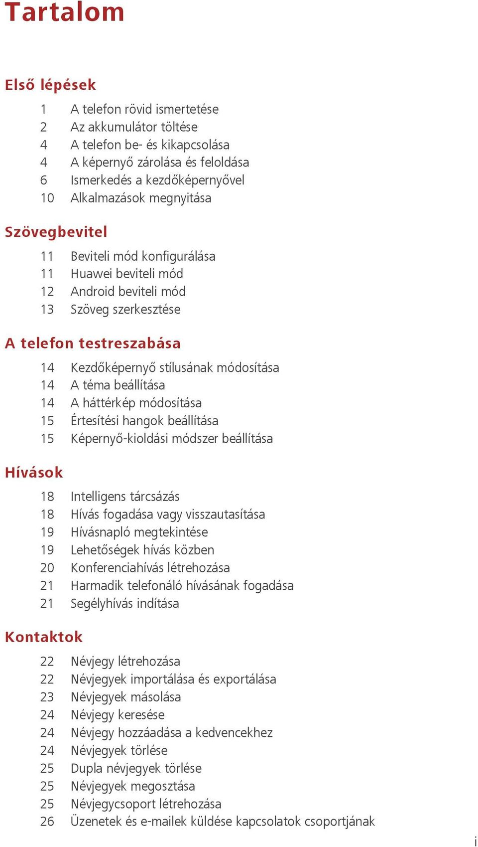 beállítása 14 A háttérkép módosítása 15 Értesítési hangok beállítása 15 Képernyő-kioldási módszer beállítása Hívások 18 Intelligens tárcsázás 18 Hívás fogadása vagy visszautasítása 19 Hívásnapló