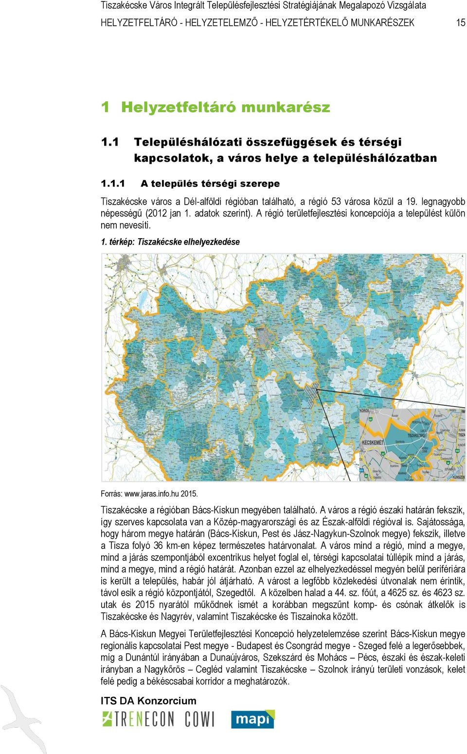 Tiszakécske a régióban Bács-Kiskun megyében található. A város a régió északi határán fekszik, így szerves kapcsolata van a Közép-magyarországi és az Észak-alföldi régióval is.