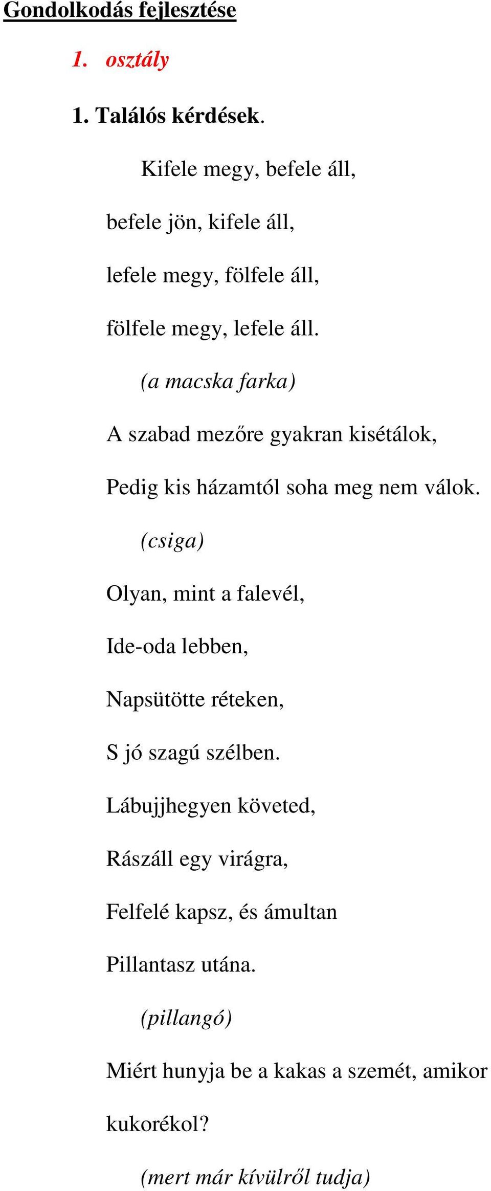 (a macska farka) A szabad mezőre gyakran kisétálok, Pedig kis házamtól soha meg nem válok.