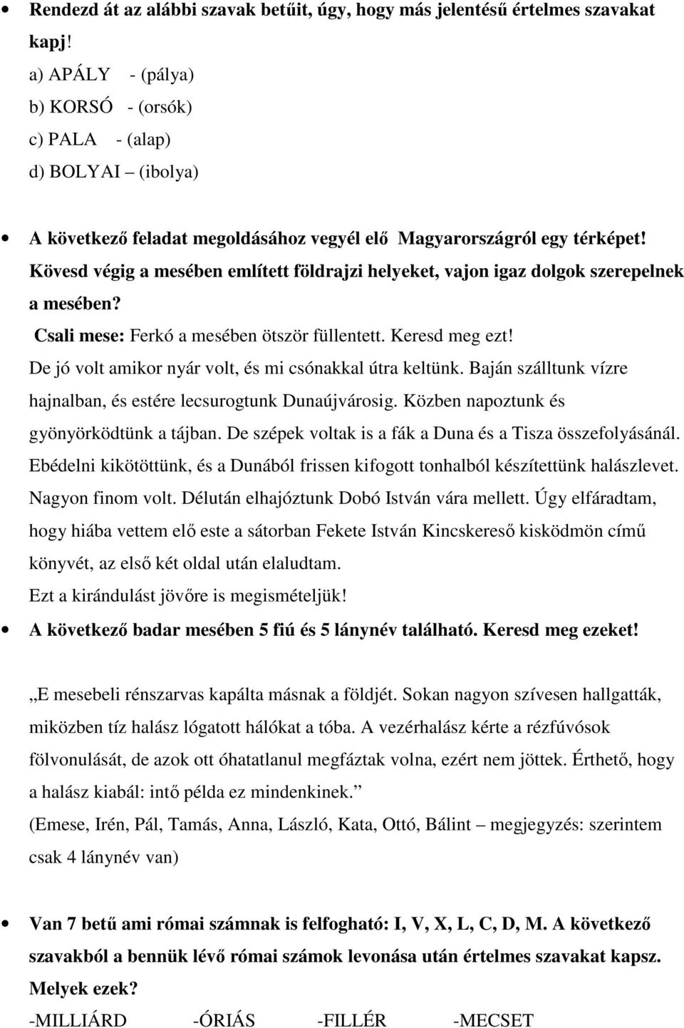 Kövesd végig a mesében említett földrajzi helyeket, vajon igaz dolgok szerepelnek a mesében? Csali mese: Ferkó a mesében ötször füllentett. Keresd meg ezt!