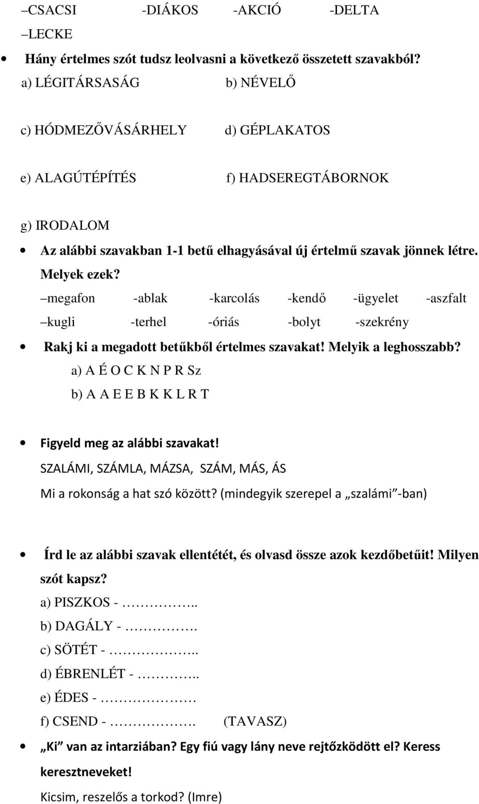 megafon -ablak -karcolás -kendő -ügyelet -aszfalt kugli -terhel -óriás -bolyt -szekrény Rakj ki a megadott betűkből értelmes szavakat! Melyik a leghosszabb?