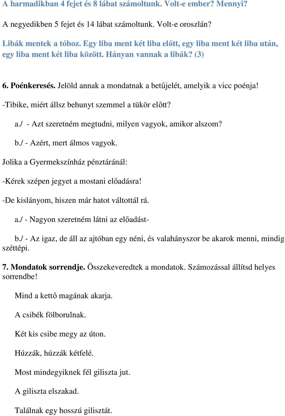 -Tibike, miért állsz behunyt szemmel a tükör előtt? a./ - Azt szeretném megtudni, milyen vagyok, amikor alszom? b./ - Azért, mert álmos vagyok.