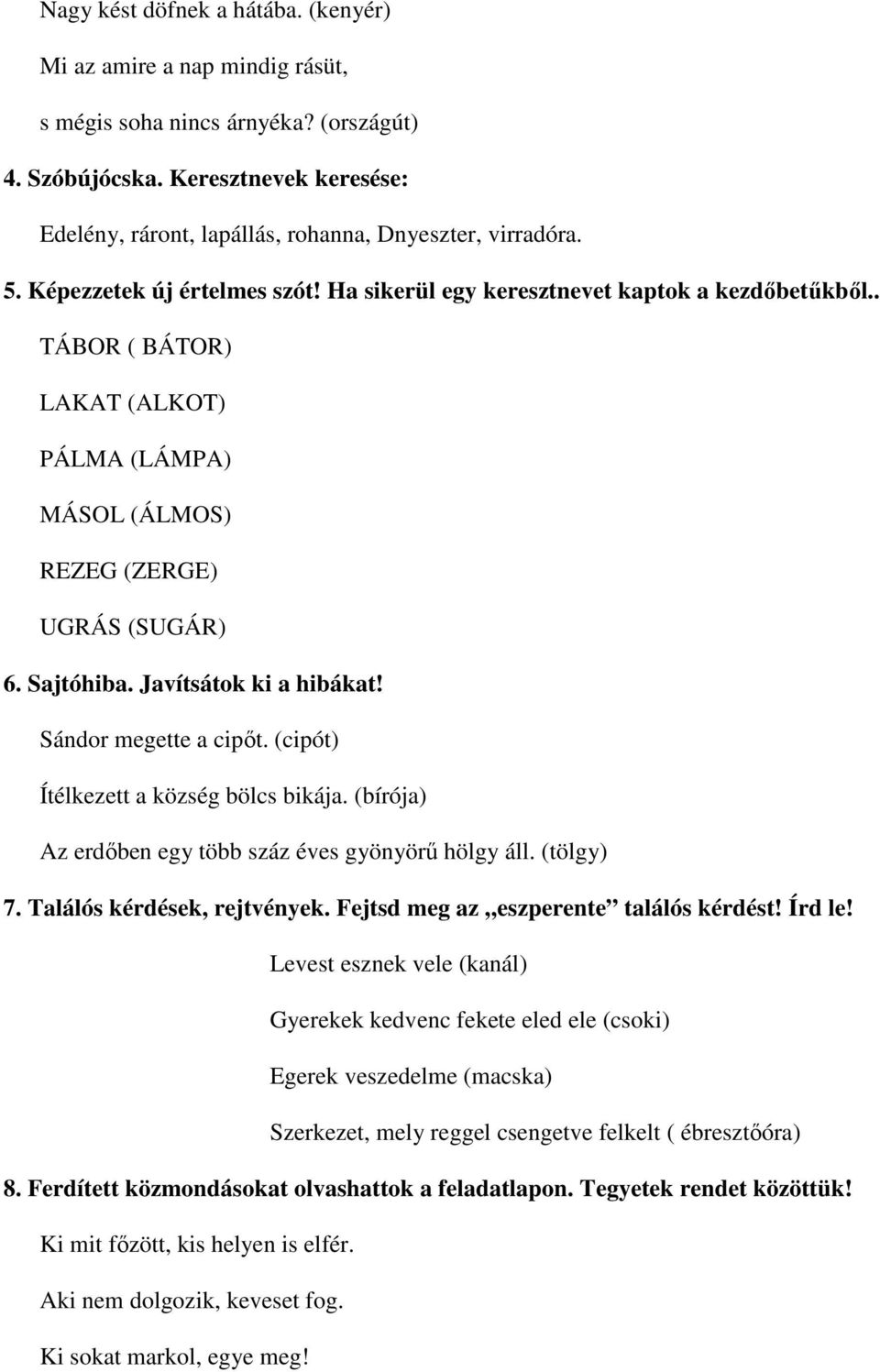 . TÁBOR ( BÁTOR) LAKAT (ALKOT) PÁLMA (LÁMPA) MÁSOL (ÁLMOS) REZEG (ZERGE) UGRÁS (SUGÁR) 6. Sajtóhiba. Javítsátok ki a hibákat! Sándor megette a cipőt. (cipót) Ítélkezett a község bölcs bikája.