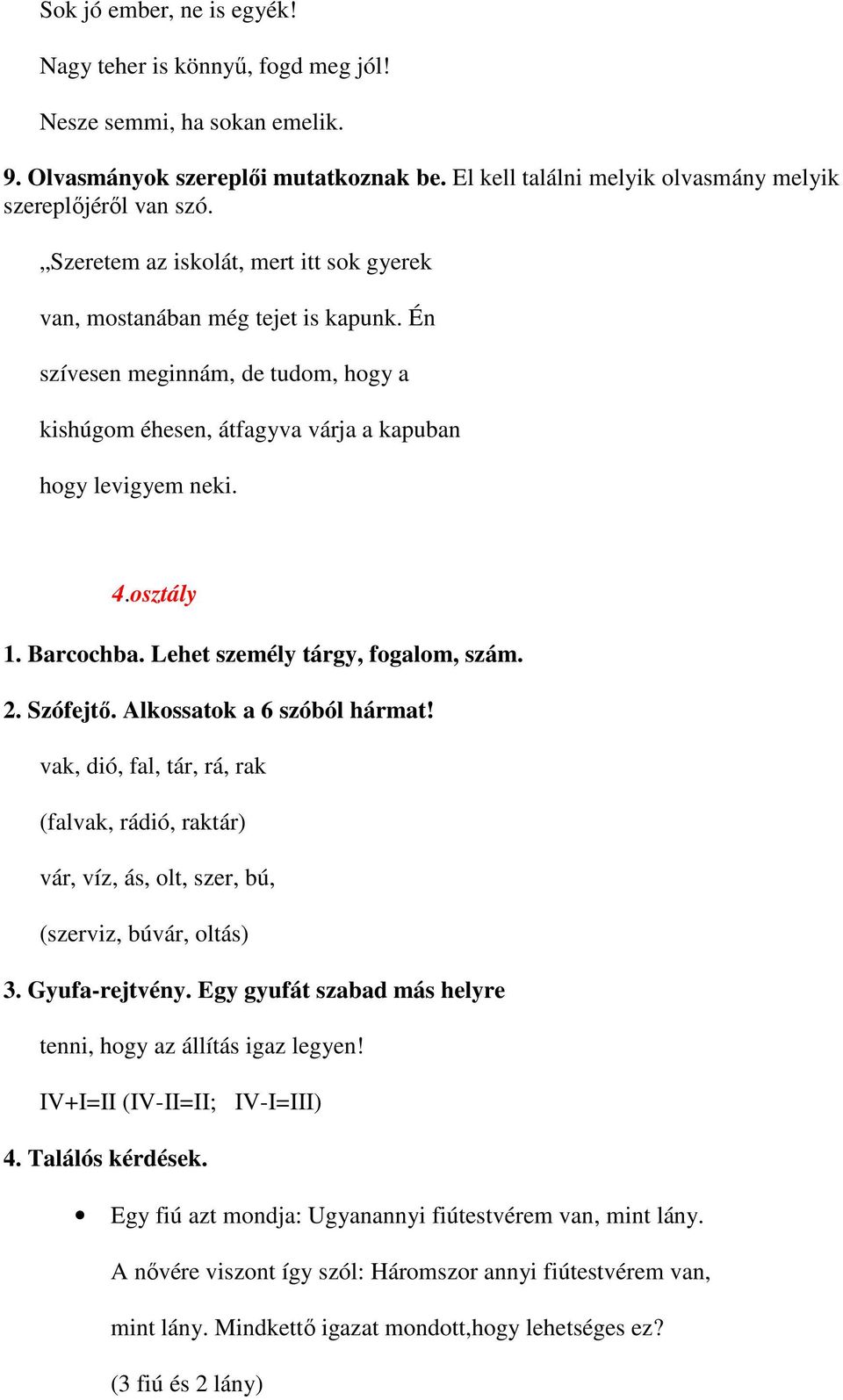 Barcochba. Lehet személy tárgy, fogalom, szám. 2. Szófejtő. Alkossatok a 6 szóból hármat! vak, dió, fal, tár, rá, rak (falvak, rádió, raktár) vár, víz, ás, olt, szer, bú, (szerviz, búvár, oltás) 3.