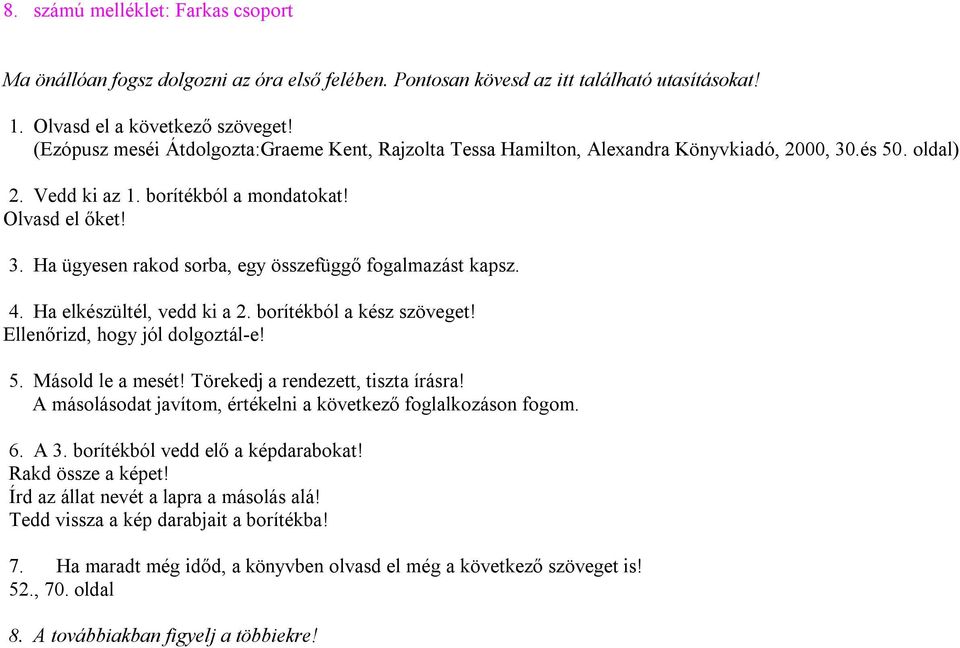 4. Ha elkészültél, vedd ki a 2. borítékból a kész szöveget! Ellenőrizd, hogy jól dolgoztál-e! 5. Másold le a mesét! Törekedj a rendezett, tiszta írásra!