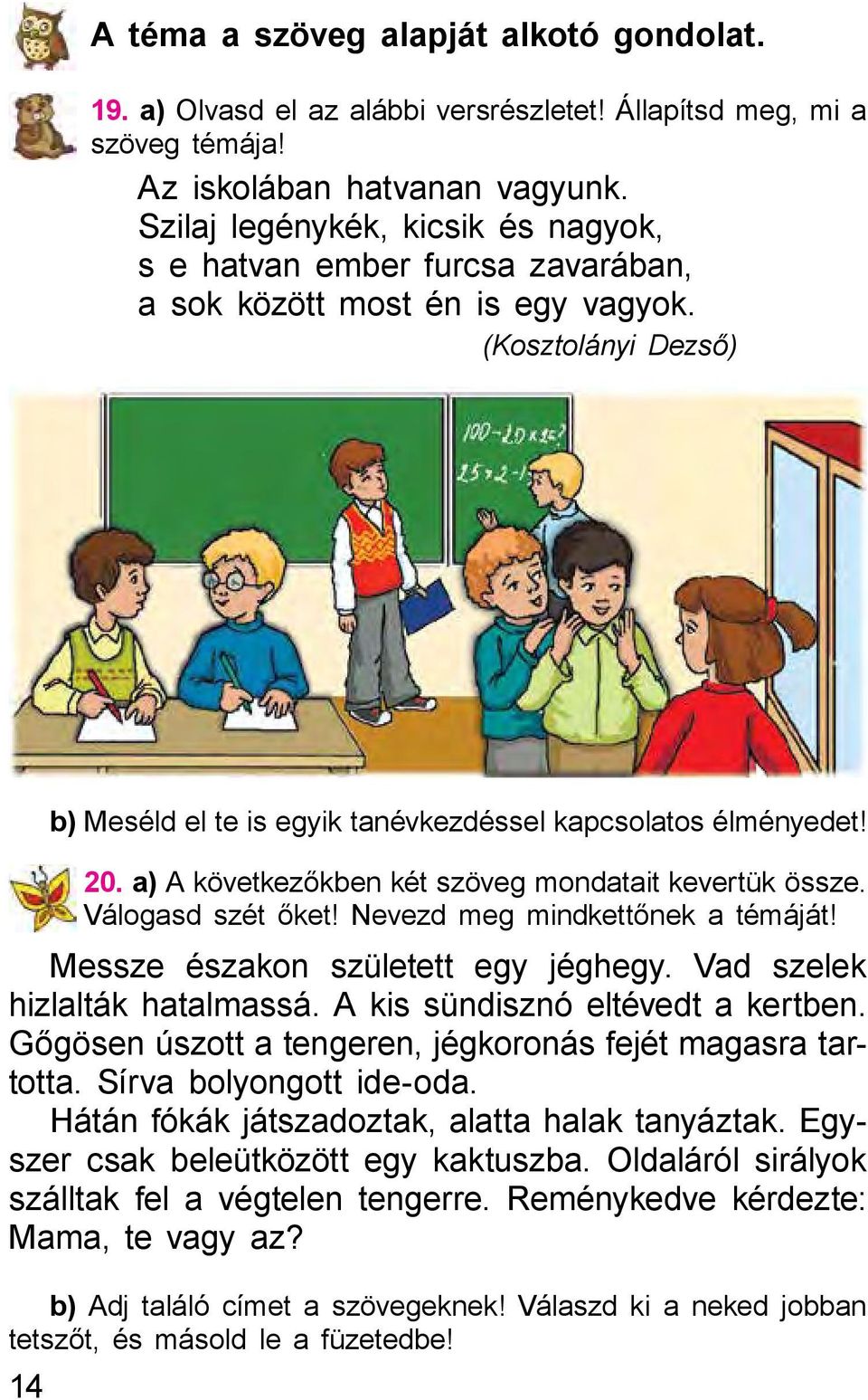 a) A következőkben két szöveg mondatait kevertük össze. Válogasd szét őket! Nevezd meg mindkettőnek a témáját! Messze északon született egy jéghegy. Vad szelek hizlalták hatalmassá.