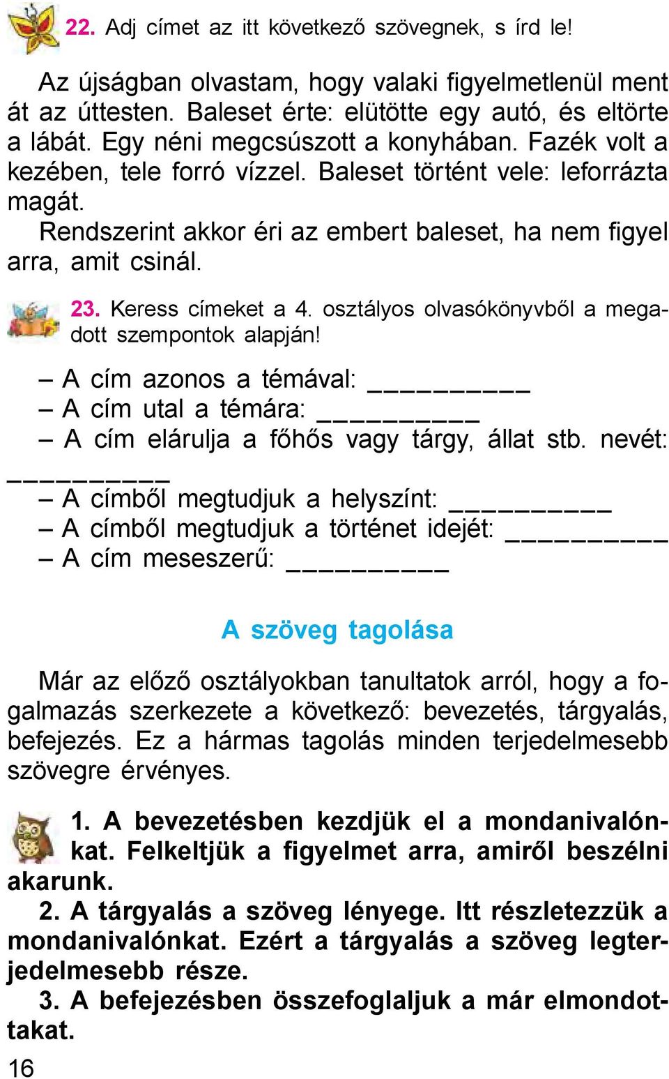 Keress címeket a 4. osztályos olvasókönyvből a megadott szempontok alapján! A cím azonos a témával: A cím utal a témára: A cím elárulja a főhős vagy tárgy, állat stb.