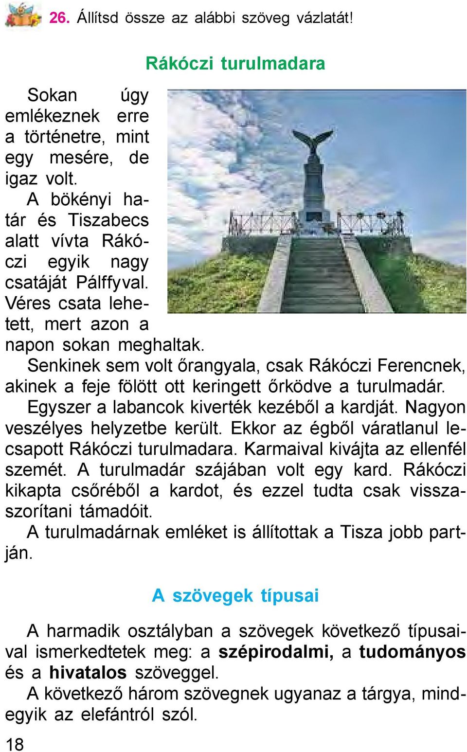 Senkinek sem volt őrangyala, csak Rákóczi Ferencnek, akinek a feje fölött ott keringett őrködve a turulmadár. Egyszer a labancok kiverték kezéből a kardját. Nagyon veszélyes helyzetbe került.