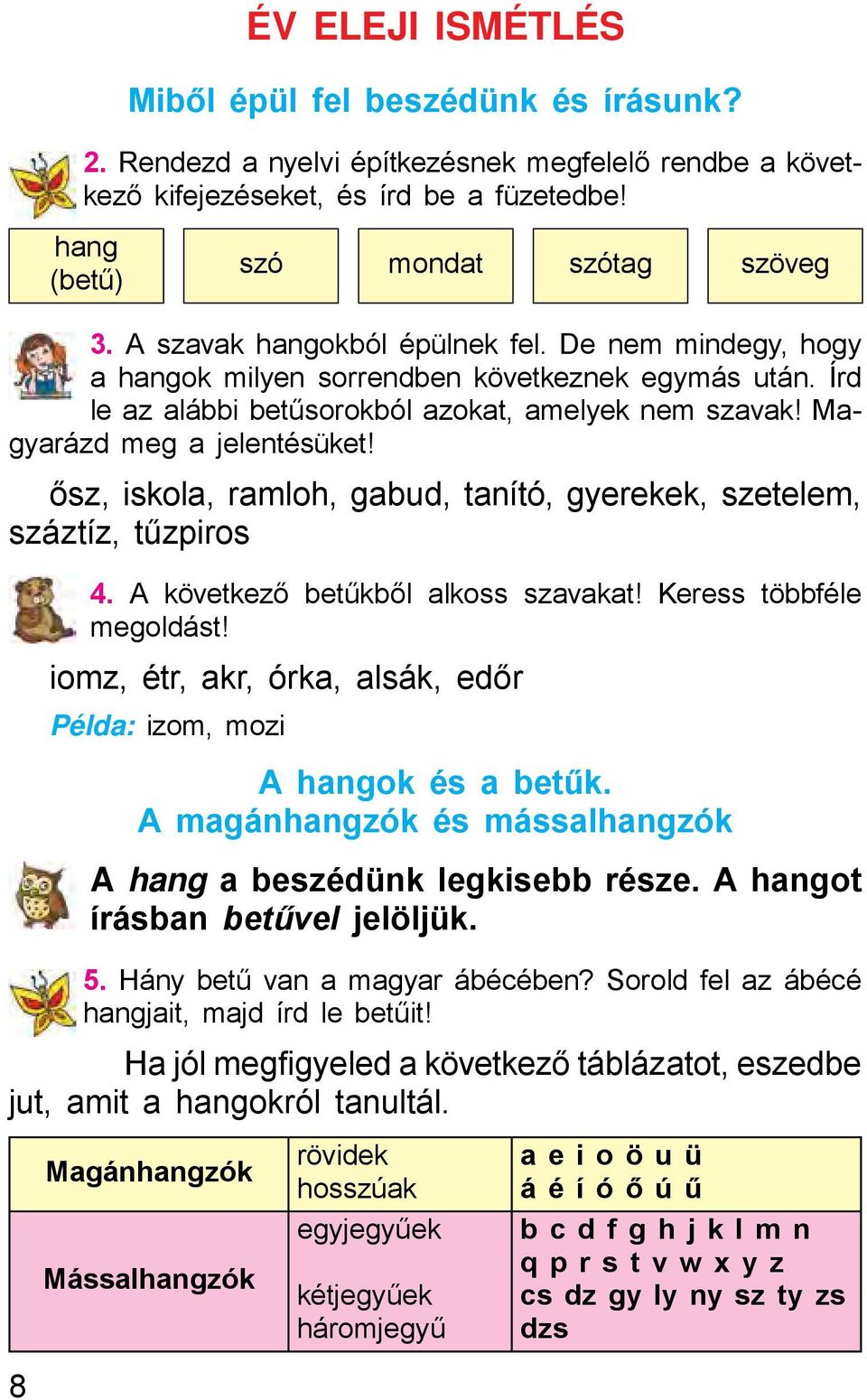 ősz, iskola, ramloh, gabud, tanító, gyerekek, szetelem, száztíz, tűzpiros 4. A következő betűkből alkoss szavakat! Keress többféle megoldást!