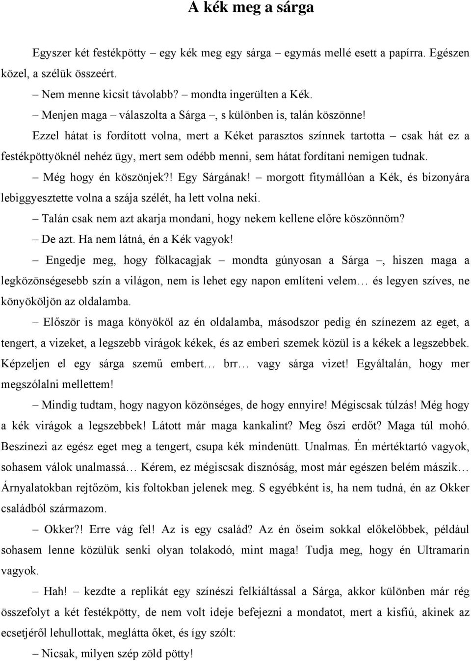 Ezzel hátat is fordított volna, mert a Kéket parasztos színnek tartotta csak hát ez a festékpöttyöknél nehéz ügy, mert sem odébb menni, sem hátat fordítani nemigen tudnak. Még hogy én köszönjek?