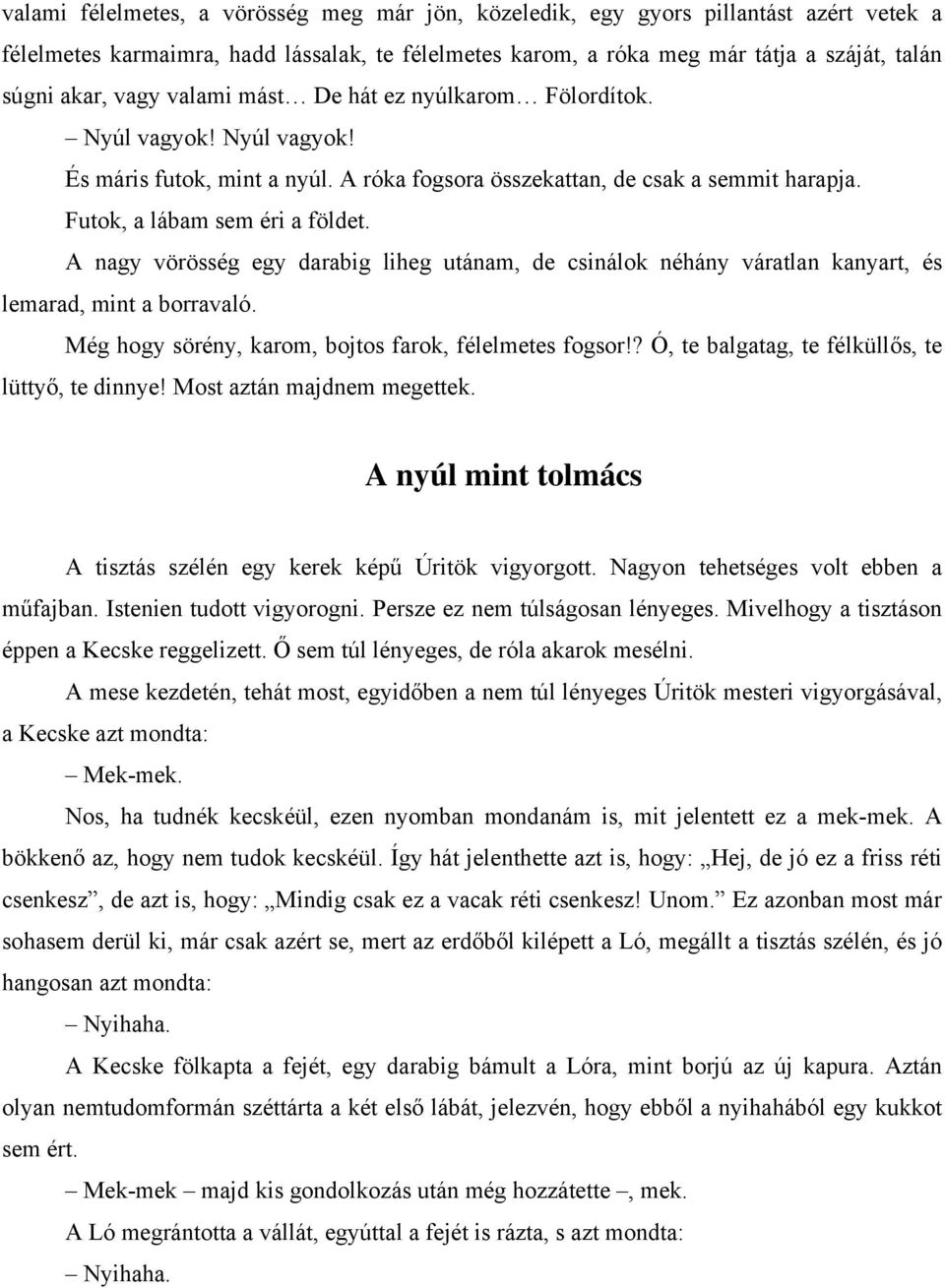 A nagy vörösség egy darabig liheg utánam, de csinálok néhány váratlan kanyart, és lemarad, mint a borravaló. Még hogy sörény, karom, bojtos farok, félelmetes fogsor!