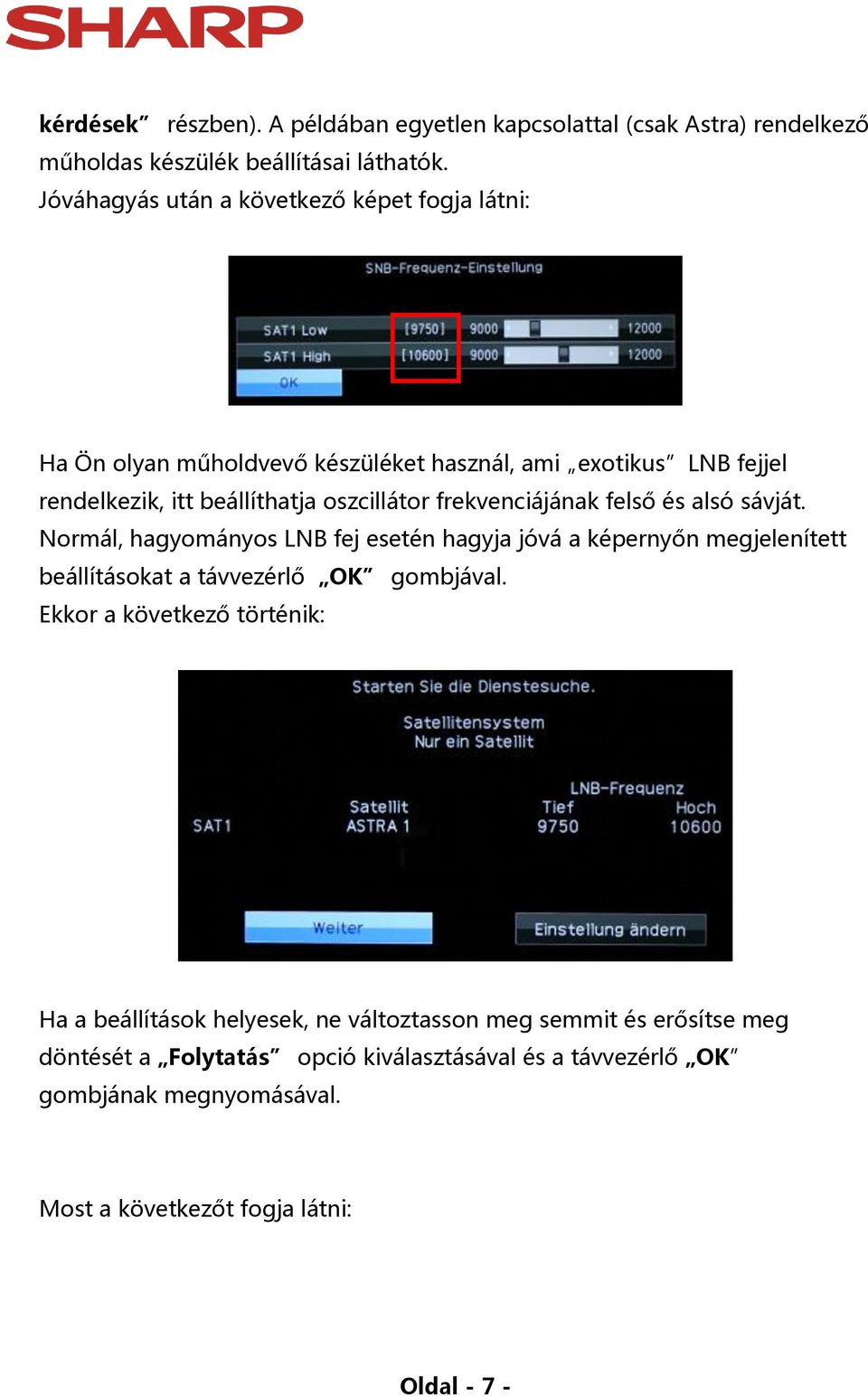 frekvenciájának felső és alsó sávját. Normál, hagyományos LNB fej esetén hagyja jóvá a képernyőn megjelenített beállításokat a távvezérlő OK gombjával.