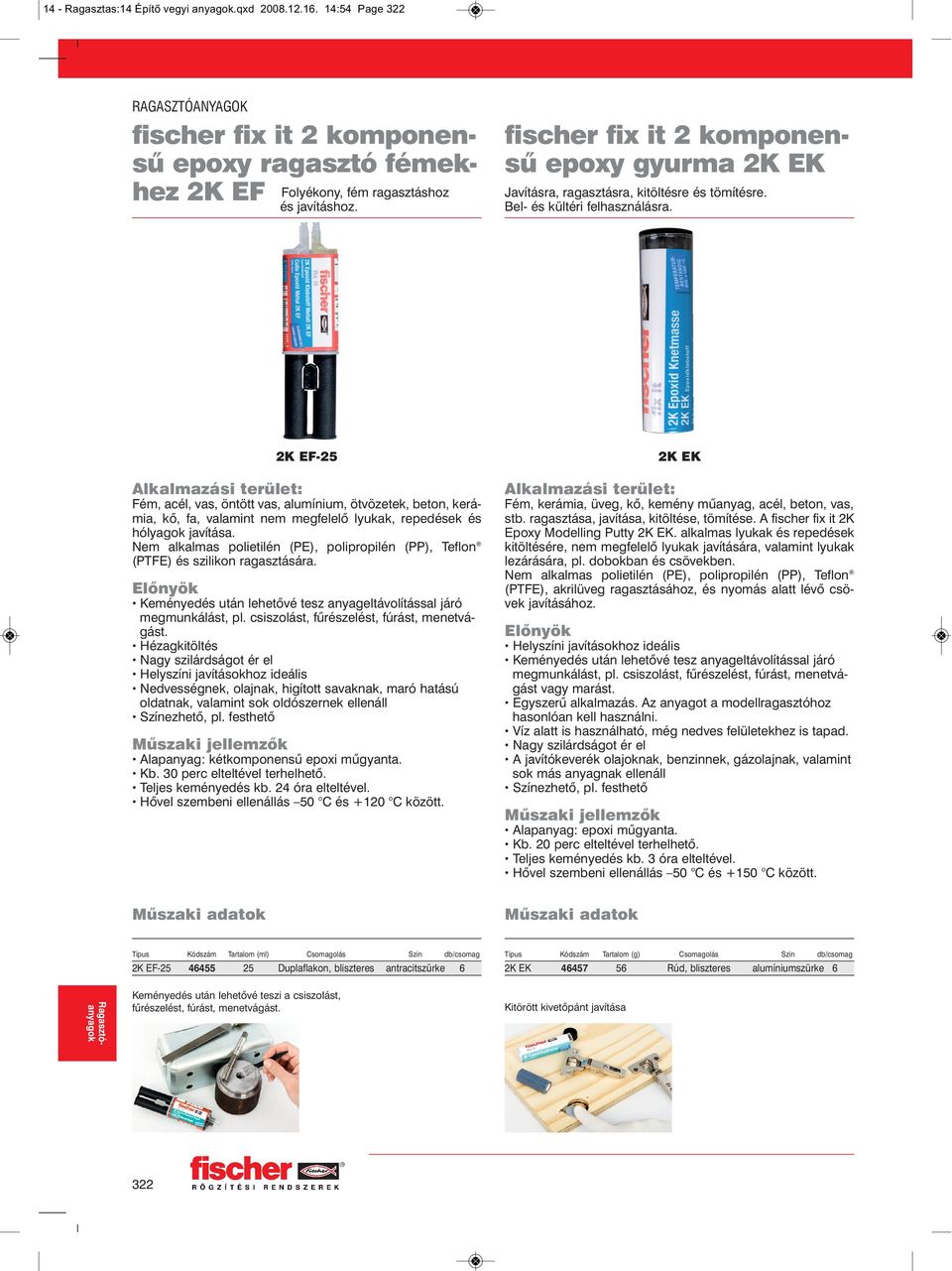 2K EF-25 Fém, acél, vas, öntött vas, alumínium, ötvözetek, beton, kerámia, kő, fa, valamint nem megfelelő lyukak, repedések és hólyagok javítása.