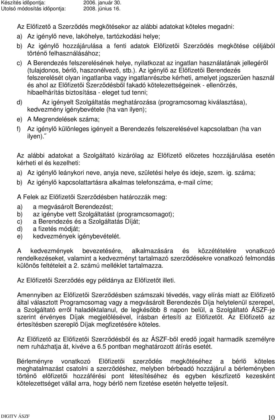 A Berendezés felszerelésének helye, nyilatkozat az ingatlan használatának jellegéről (tulajdonos, bérlő, haszonélvező, stb.).