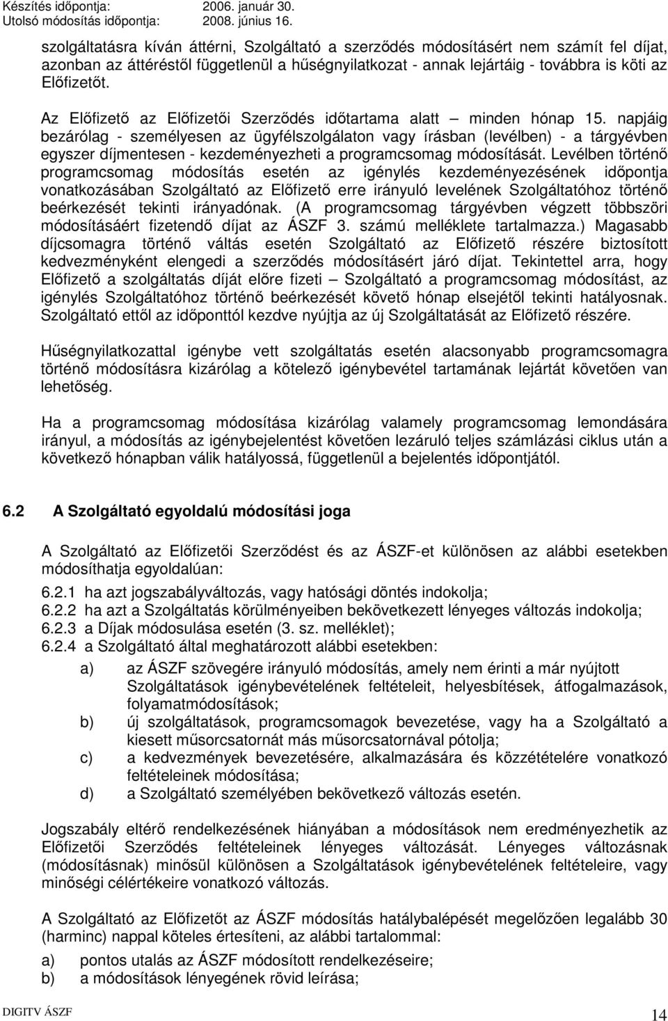 napjáig bezárólag - személyesen az ügyfélszolgálaton vagy írásban (levélben) - a tárgyévben egyszer díjmentesen - kezdeményezheti a programcsomag módosítását.