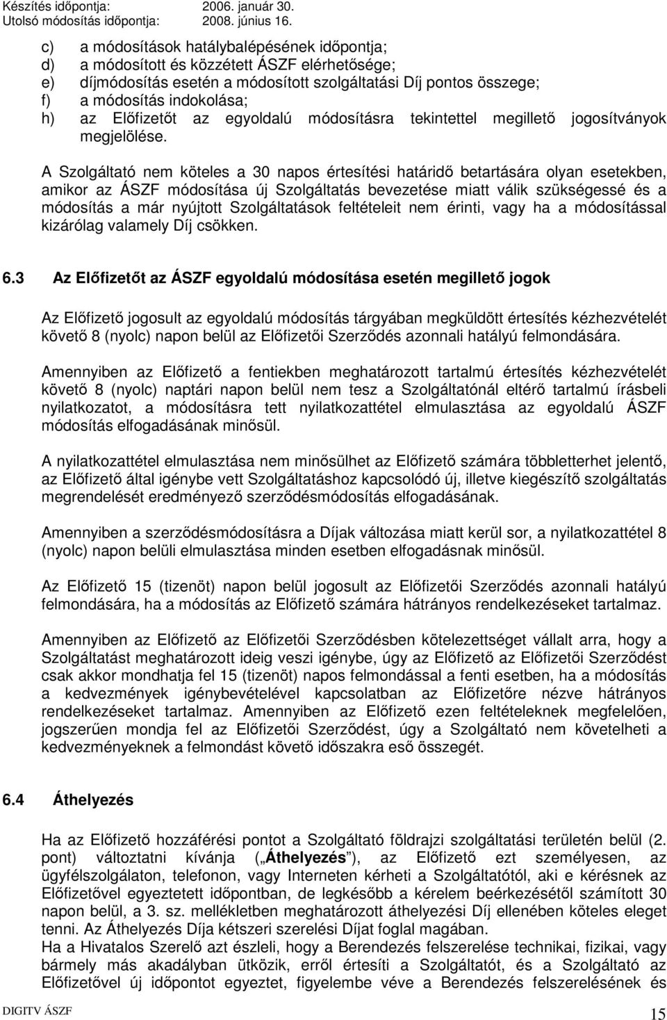 A Szolgáltató nem köteles a 30 napos értesítési határidő betartására olyan esetekben, amikor az ÁSZF módosítása új Szolgáltatás bevezetése miatt válik szükségessé és a módosítás a már nyújtott