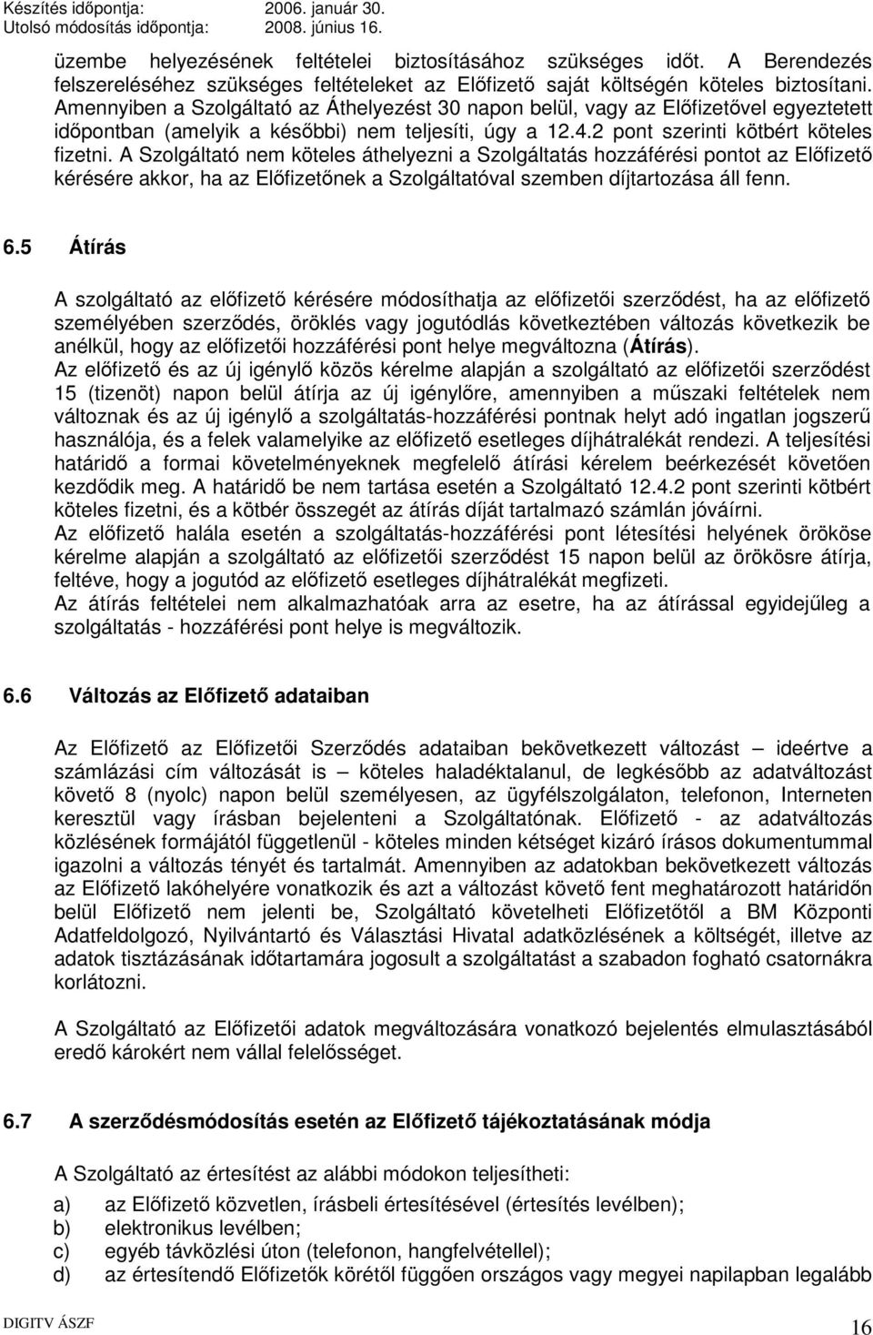 A Szolgáltató nem köteles áthelyezni a Szolgáltatás hozzáférési pontot az Előfizető kérésére akkor, ha az Előfizetőnek a Szolgáltatóval szemben díjtartozása áll fenn. 6.