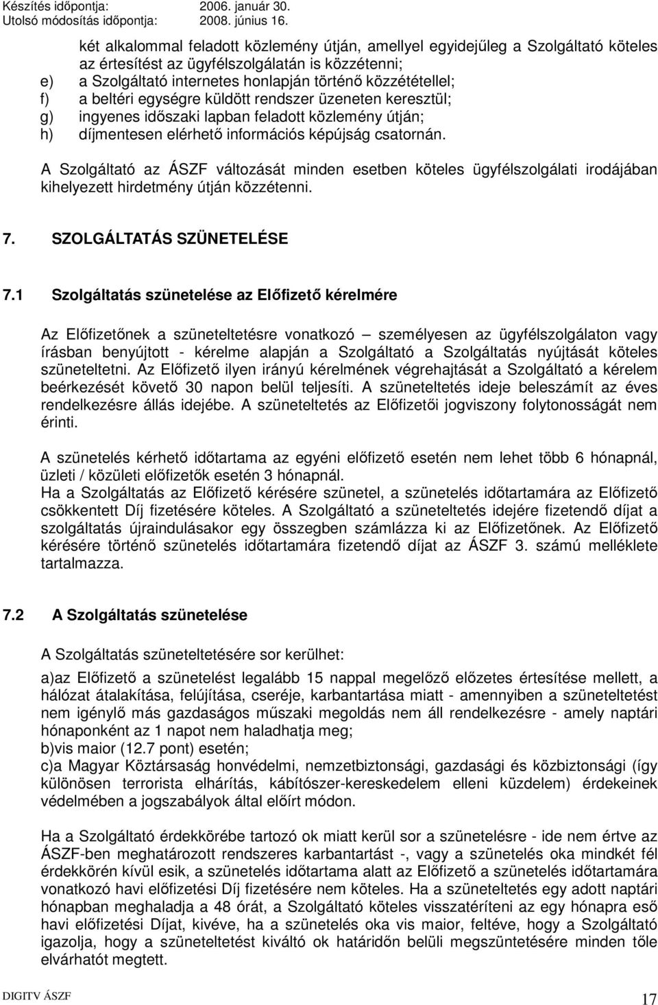 A Szolgáltató az ÁSZF változását minden esetben köteles ügyfélszolgálati irodájában kihelyezett hirdetmény útján közzétenni. 7. SZOLGÁLTATÁS SZÜNETELÉSE 7.