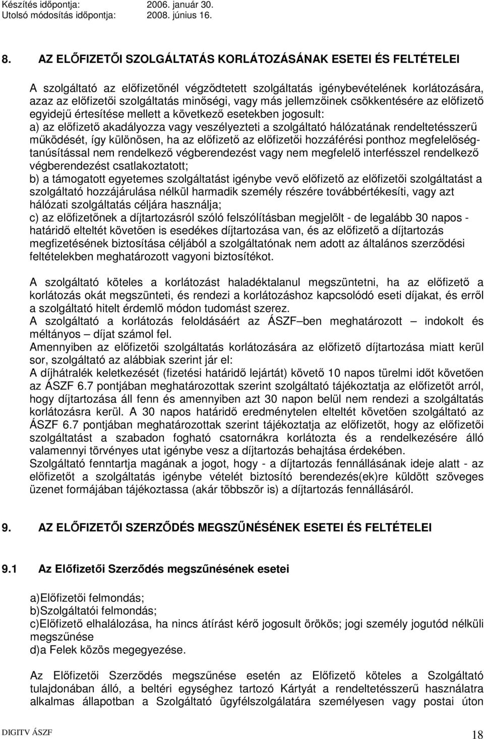 működését, így különösen, ha az előfizető az előfizetői hozzáférési ponthoz megfelelőségtanúsítással nem rendelkező végberendezést vagy nem megfelelő interfésszel rendelkező végberendezést