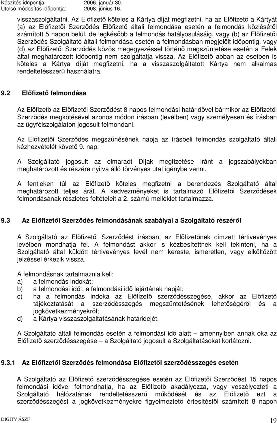 felmondás hatályosulásáig, vagy (b) az Előfizetői Szerződés Szolgáltató általi felmondása esetén a felmondásban megjelölt időpontig, vagy (d) az Előfizetői Szerződés közös megegyezéssel történő