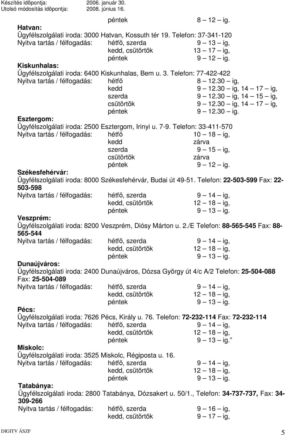 30 ig, 14 15 ig, csütörtök 9 12.30 ig, 14 17 ig, péntek 9 12.30 ig. Esztergom: Ügyfélszolgálati iroda: 2500 Esztergom, Irinyi u. 7-9.