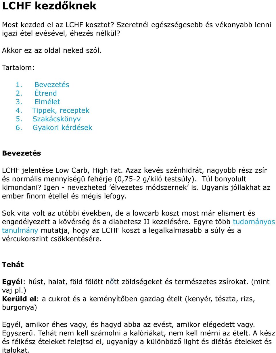 Azaz kevés szénhidrát, nagyobb rész zsír és normális mennyiségü fehérje (0,75-2 g/kiló testsúly). Túl bonyolult kimondani? Igen - nevezheted élvezetes módszernek is.