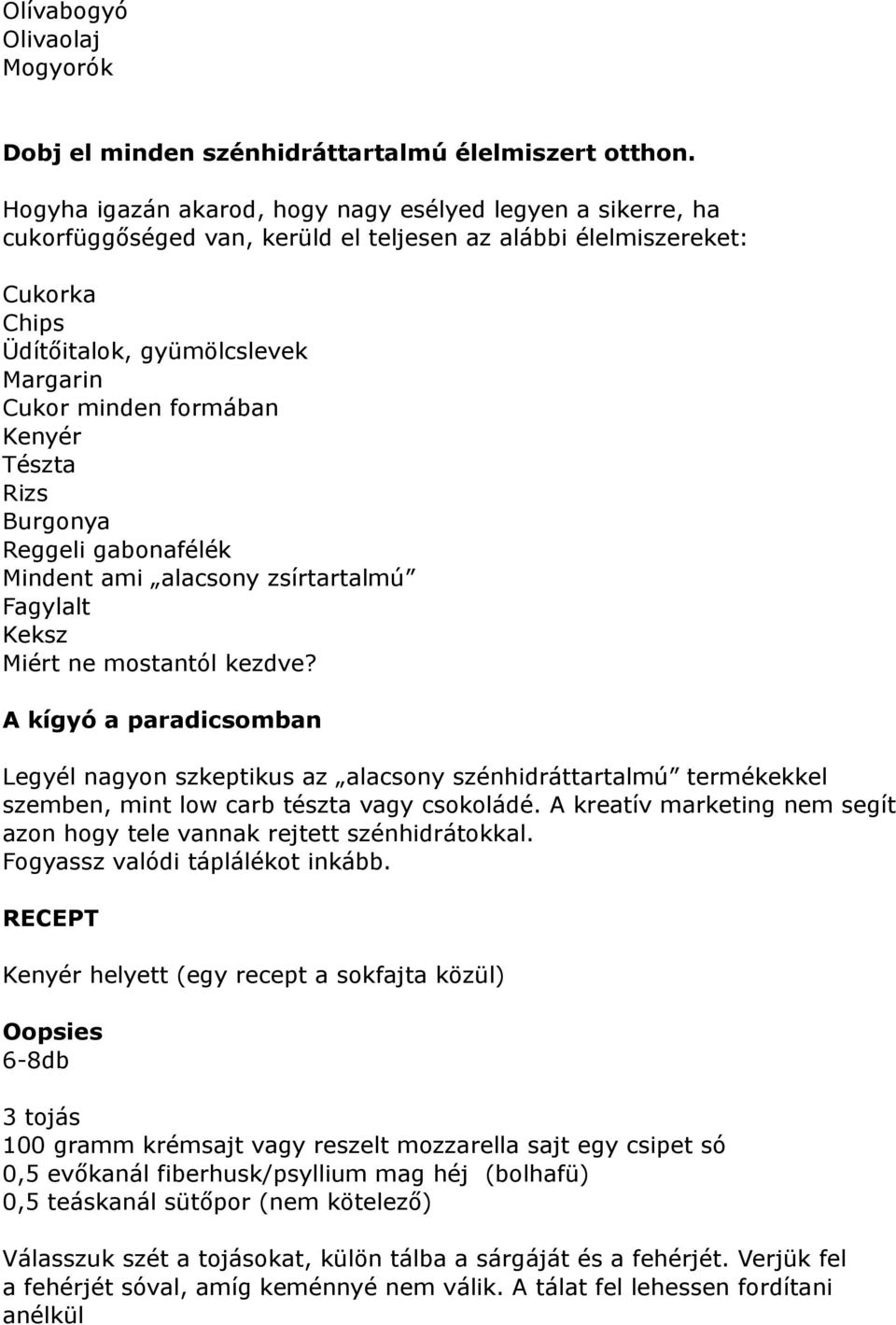 Kenyér Tészta Rizs Burgonya Reggeli gabonafélék Mindent ami alacsony zsírtartalmú Fagylalt Keksz Miért ne mostantól kezdve?