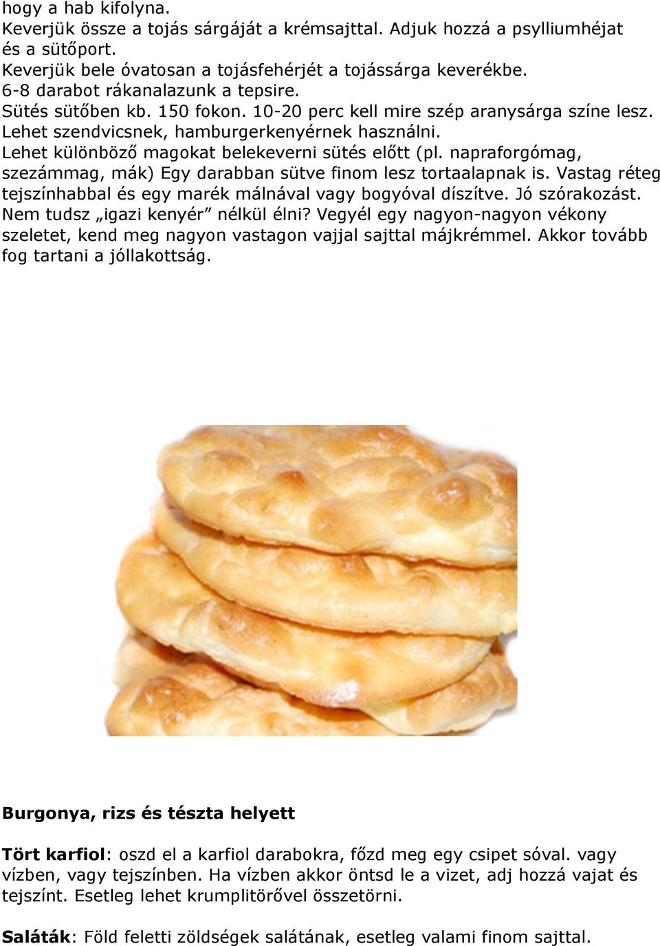 Lehet különböző magokat belekeverni sütés előtt (pl. napraforgómag, szezámmag, mák) Egy darabban sütve finom lesz tortaalapnak is.