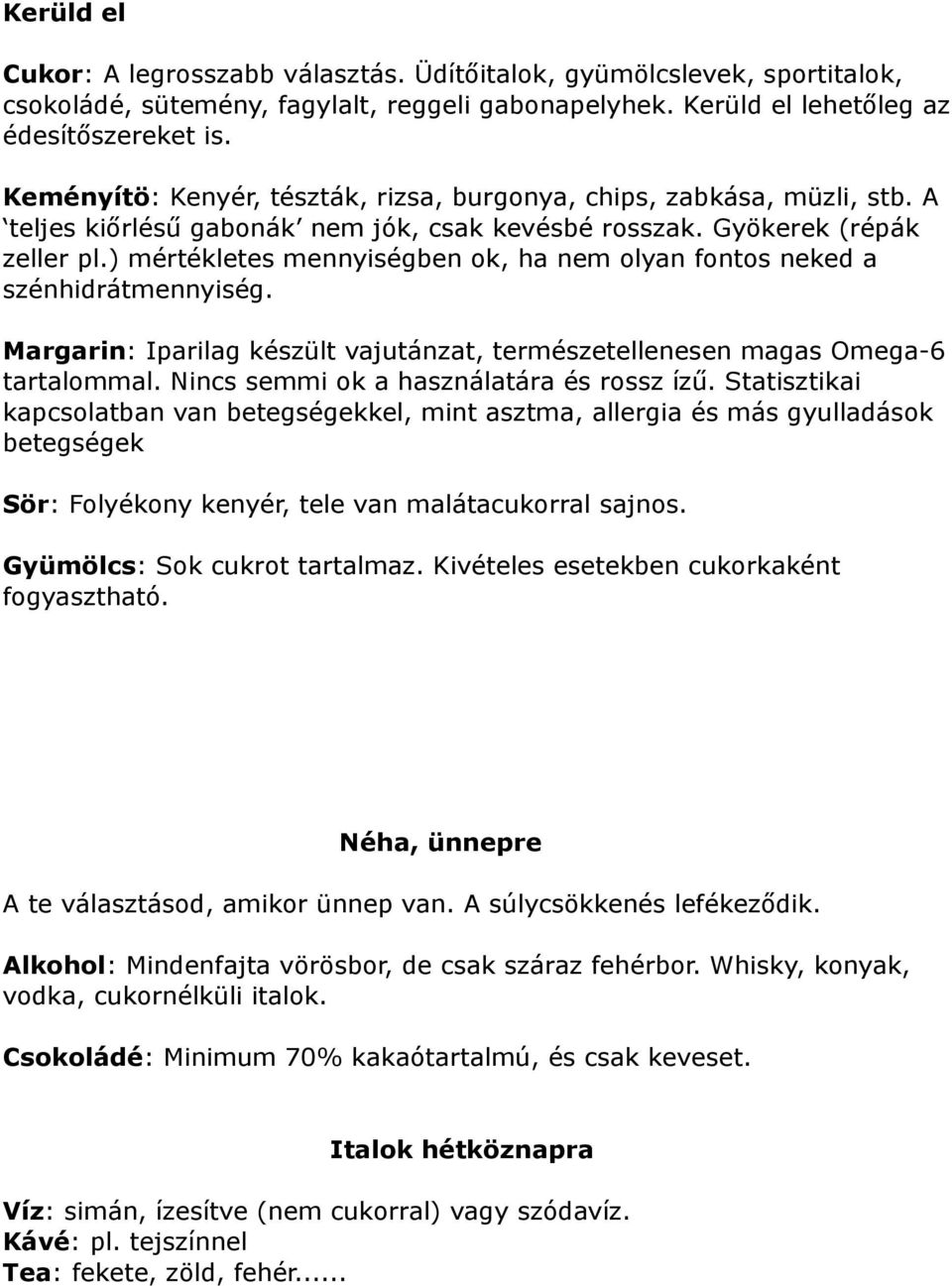 ) mértékletes mennyiségben ok, ha nem olyan fontos neked a szénhidrátmennyiség. Margarin: Iparilag készült vajutánzat, természetellenesen magas Omega-6 tartalommal.