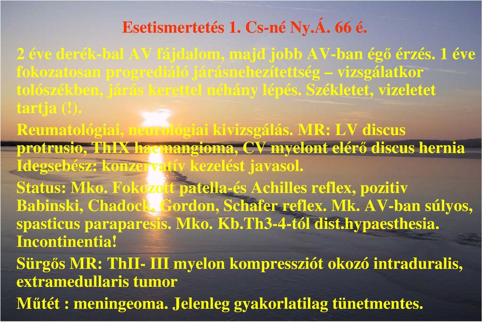 MR: LV discus protrusio, ThIX haemangioma, CV myelont elérő discus hernia Idegsebész: konzervatív kezelést javasol. Status: Mko.