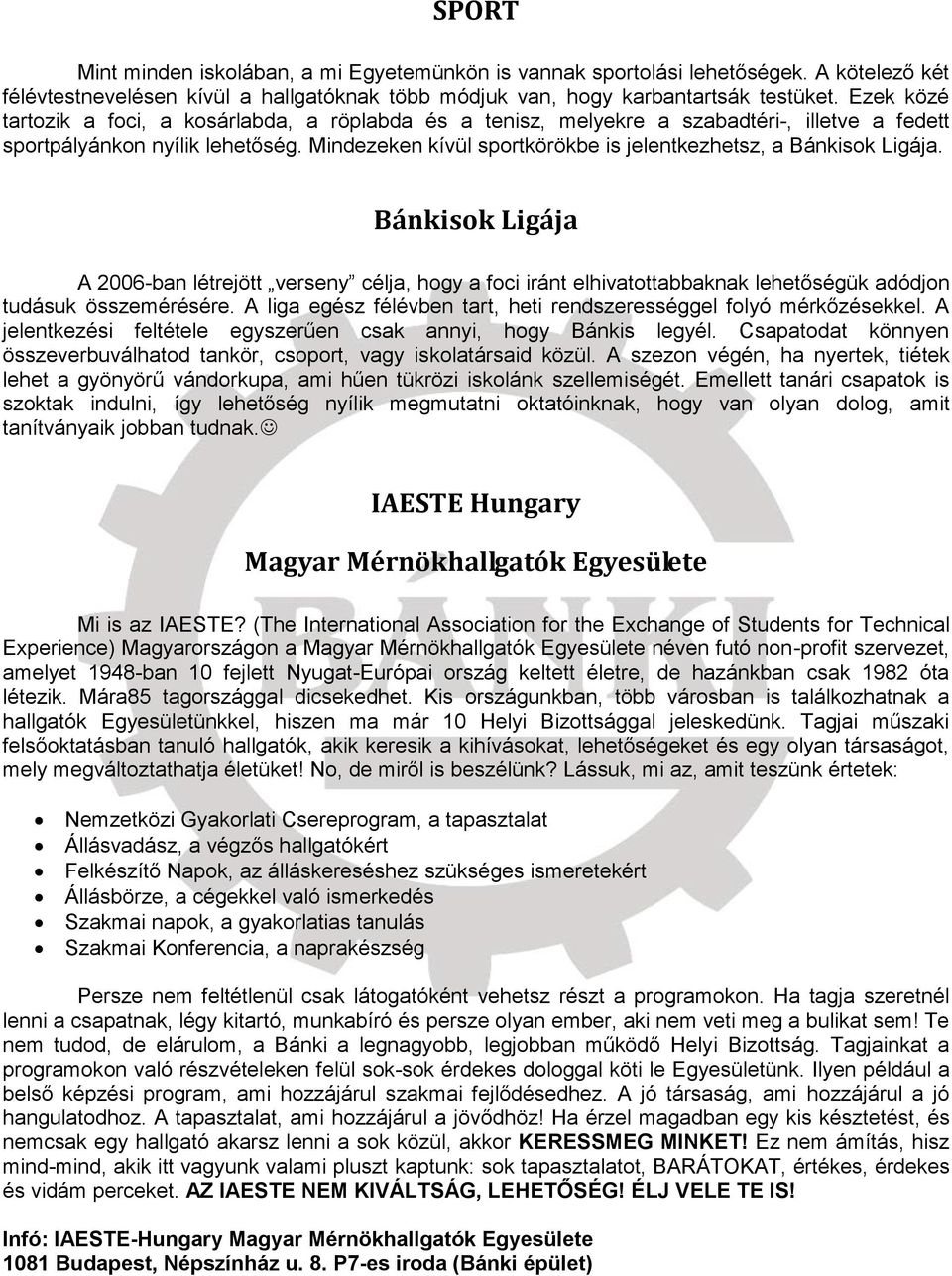 Mindezeken kívül sportkörökbe is jelentkezhetsz, a Bánkisok Ligája. Bánkisok Ligája A 2006-ban létrejött verseny célja, hogy a foci iránt elhivatottabbaknak lehetőségük adódjon tudásuk összemérésére.