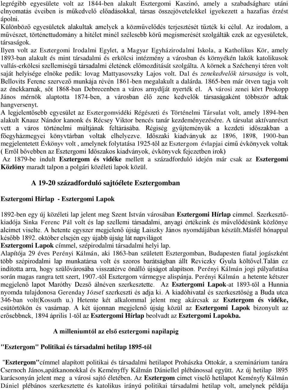 Az irodalom, a művészet, történettudomány a hitélet minél szélesebb körű megismerését szolgálták ezek az egyesületek, társaságok.