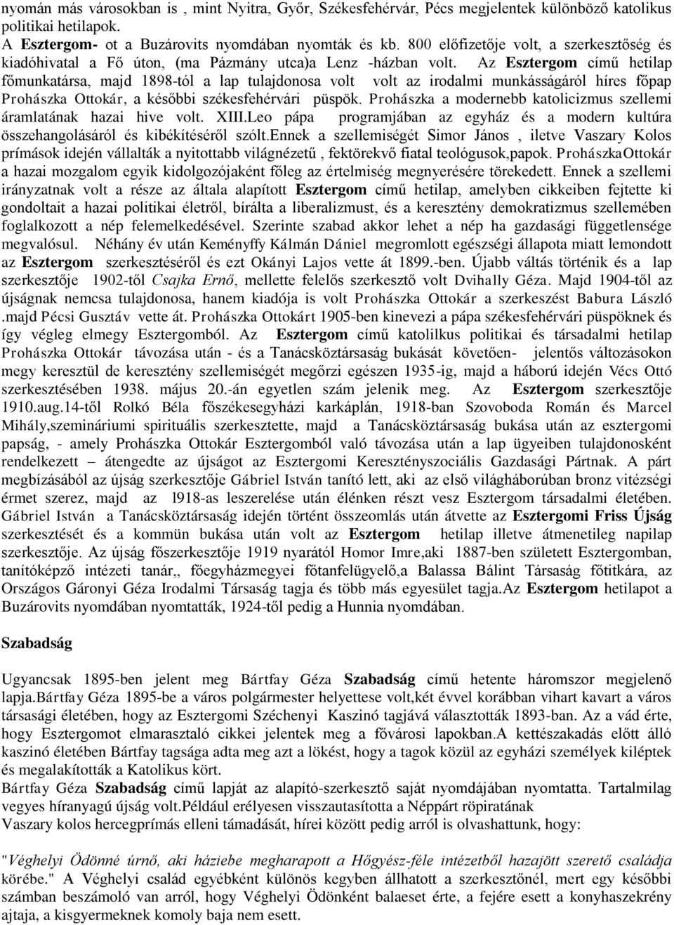 Az Esztergom című hetilap főmunkatársa, majd 1898-tól a lap tulajdonosa volt volt az irodalmi munkásságáról híres főpap Prohászka Ottokár, a későbbi székesfehérvári püspök.